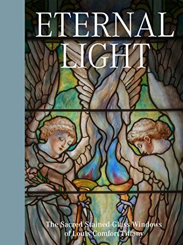 Eternal Light: The Sacred Stained Glass Windows of Louis Comfort Tiffany